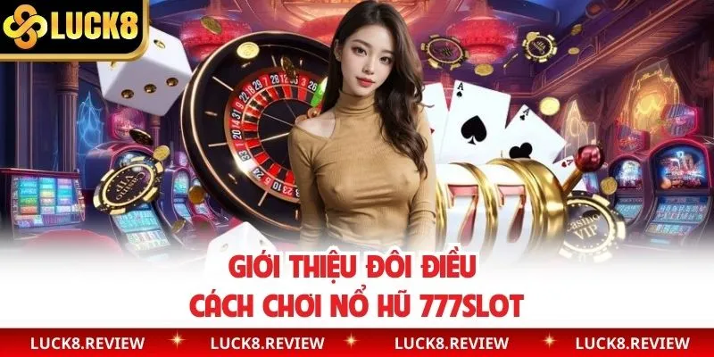 Tổng quan đôi điều cách chơi nổ hũ 777Slot